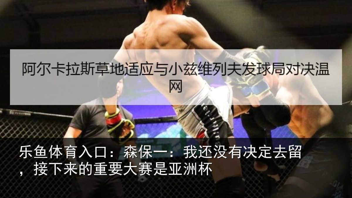 乐鱼体育入口：森保一：我还没有决定去留，接下相关情况洲杯