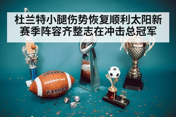 杜兰特小腿伤势恢复顺利太阳新赛季阵容齐整志在冲击总冠军