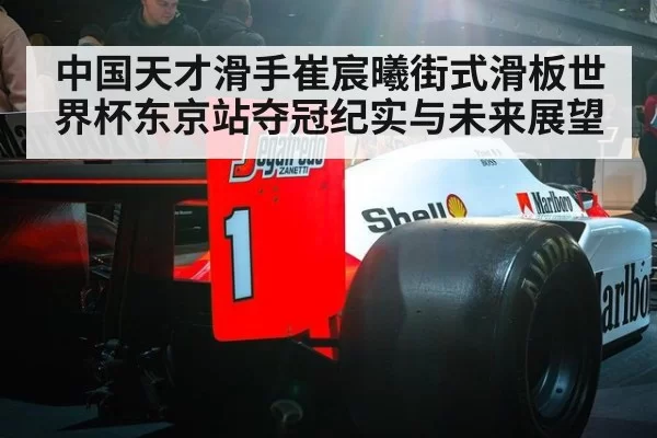 中国天才滑手崔宸曦街式滑板世界杯东京站夺冠纪实与未来展望