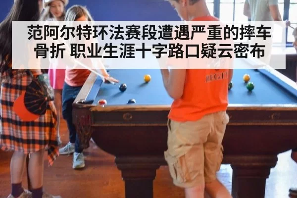 范阿尔特环法赛段遭遇严重的摔车骨折 职业生涯十字路口疑云密布